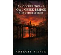 AN OCCURRENCE AT OWL CREEK BRIDGE AND OTHER STORIES