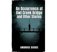 An Occurrence at Owl Creek Bridge and Other Stories