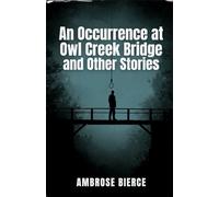 An Occurrence at Owl Creek Bridge and Other Stories