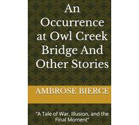 An Occurrence at Owl Creek Bridge And Other Stories: “A Tale of War, Illusion, and the Final Moment”
