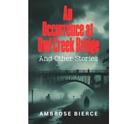 An Occurrence at Owl Creek Bridge And Other Stories: Classic short stories with twists
