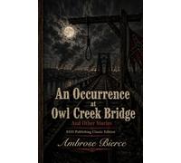 An Occurrence at Owl Cr ridge and Other Stories: EGO Publishing Classic Edition