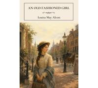 An Old Fashioned Girl: A Wholesome Coming of Age Classic of Friendship, Family and Love
