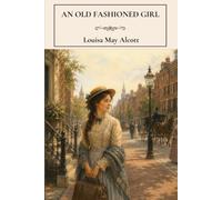 An Old Fashioned Girl: A Wholesome Coming of Age Classic of Friendship, Family and Love