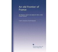 An old frontier of France the Niagara region and adjacent lakes under French control. 1