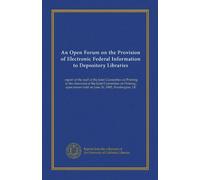 An Open Forum on the Provision of Electronic Federal Information to Depository Libraries: report of the staff of the Joint Committee on Printing to ... forum held on June 26, 1985, Washington, DC
