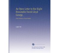 An Open Letter to the Right Honorable David Lloyd George,: Prime Minister of Great Britain,