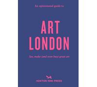 An Opinionated Guide to Art London: The best museums, galleries and shops (Opinionated Guides)
