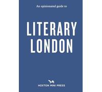 An Opinionated Guide to Literary London (Opinionated Guides)