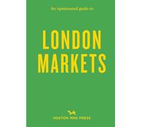 An Opinionated Guide to London Markets (Opinionated Guides)