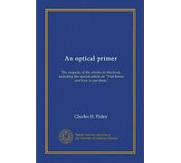 An optical primer: The majority of the articles in this book, including the special article on "Trial lenses and how to use them,"