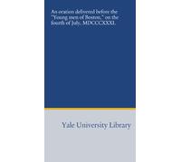 An oration delivered before the "Young men of Boston," on the fourth of July, MDCCCXXXI.