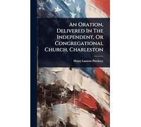 An Oration, Delivered In The Independent, Or Congregational Church, Charleston