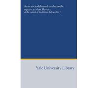 An oration delivered on the public square at New Haven :: at the request of its citizens, July 4, 1851 /