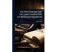 An Oration on the Life and Character of Benjamin Franklin