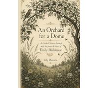 An Orchard for a Dome: A Guided Nature Journal with the poems and letters of Emily Dickinson