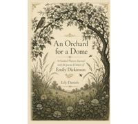 An Orchard for a Dome: A Guided Nature Journal with the poems and letters of Emily Dickinson