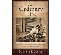 An Ordinary Life: A Story of Love, Sacrifice, and Leaving Home in Post-World War II France