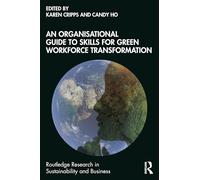 An Organisational Guide to Skills for Green Workforce Transformation (Routledge Research in Sustainability and Business)