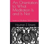 An Orientation to What Meditation Is and Is Not: Learn to Meditate Without Effort (Meditation Series)