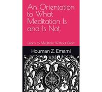 An Orientation to What Meditation Is and Is Not: Learn to Meditate Without Effort (Meditation Series)