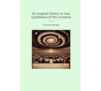 An original theory or new hypothesis of the universe (Classic Books)