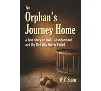 An Orphan's Journey Home: A True Story of WWII, Abandonment, and the God Who Never Failed