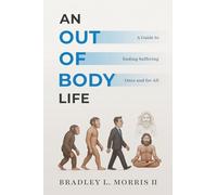 An Out of Body Life: A Guide to Ending Suffering Once and for All
