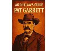 An Outlaws Guide: Pat Garret