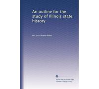 An outline for the study of Illinois state history