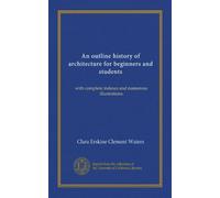 An outline history of architecture for beginners and students (Vol-1): with complete indexes and numerous illustrations