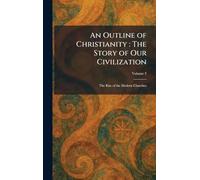 An Outline of Christianity: The Story of Our Civilization: The Rise of the Modern Churches