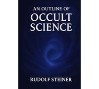 An Outline of Occult Science: Unabridged and Illustrated Book by Rudolf Steiner