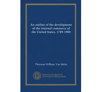 An outline of the development of the internal commerce of the United States, 1789-1900