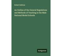 An Outline of the General Regulations and Methods of Teaching in the Male National Model Schools