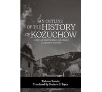 AN OUTLINE OF THE HISTORY OF KOŻUCHÓW - A story of determination, self-reliance, cooperation and faith - A Fred Topor Polish Heritage Series Book