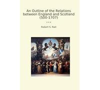 An Outline of the Relations between England and Scotland (500-1707) (Classic Books)