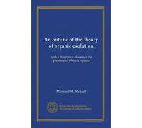 An outline of the theory of organic evolution: with a description of some of the phenomena which it explains