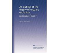 An outline of the theory of organic evolution: with a description of some of the phenomena which it explains