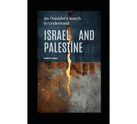 An Outsider’s Search to Understand Israel and Palestine: An attempt to finally see Israelis and Palestinians as humans, not headlines.