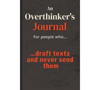 An Overthinker's Journal…For People Who Draft Texts and Never Send Them: For Anyone Whose Drafts Folder Has More Honesty Than Their Sent Box | For ... People Who Choose Their Words Very Carefully