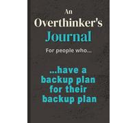 An Overthinker's Journal…For People Who Have a Backup Plan for Their Backup Plan: A Lined Journal for Anyone Who Has Already Planned for This Going ... Who Considers Contingencies a Love Language