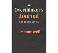 An Overthinker's Journal: For People Who Meant Well | Anyone Whose Intentions Were Genuinely Excellent | For Overthinkers, Deep Thinkers, Empaths, and ... Very Hard and Still Somehow Made It Weird