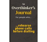 An Overthinker's Journal…For People Who Rehearse Phone Calls Before Dialing: For Anyone Who Has Already Had This Conversation Three Times in Their ... Thinkers, and People Who Like to Be Prepared