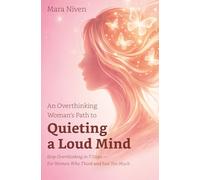 An Overthinking Woman's Guide to Quieting a Loud Mind: Stop Overthinking in 7 Steps - For Women Who Think and Feel Too Much