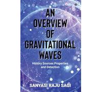 AN OVERVIEW OF GRAVITATIONAL WAVES: HISTORY SOURCES PROPERTIES AND DETECTION