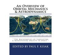An Overview of Orbital Mechanics & Astrodynamics: " The Mathematics of Simulating & Maneuvering Objects In Orbit "