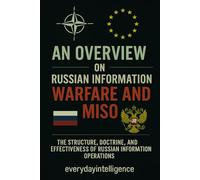 AN OVERWIEW ON RUSSIAN INFORMATION WARFARE AND MISO: The Structure, Doctrine and Effectiveness of Russian Information Operations