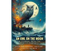 An Owl on the Moon: A Journal from the Edge of Darkness: 25th Anniversary Edition