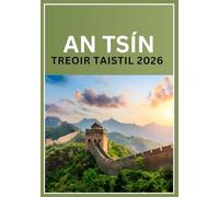 AN TSÍN Treoir Taistil 2026: Taiscéal Béising, Shanghai, Xi'an, agus níos faide anonn: An Compánach Taistil is Fearr.
